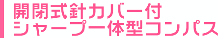 開閉式針カバー付 シャープ一体型コンパス